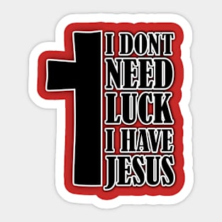 i don't need luck i have jesus Sticker